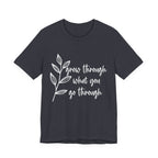 Grow Through What You Go Through T-shirt