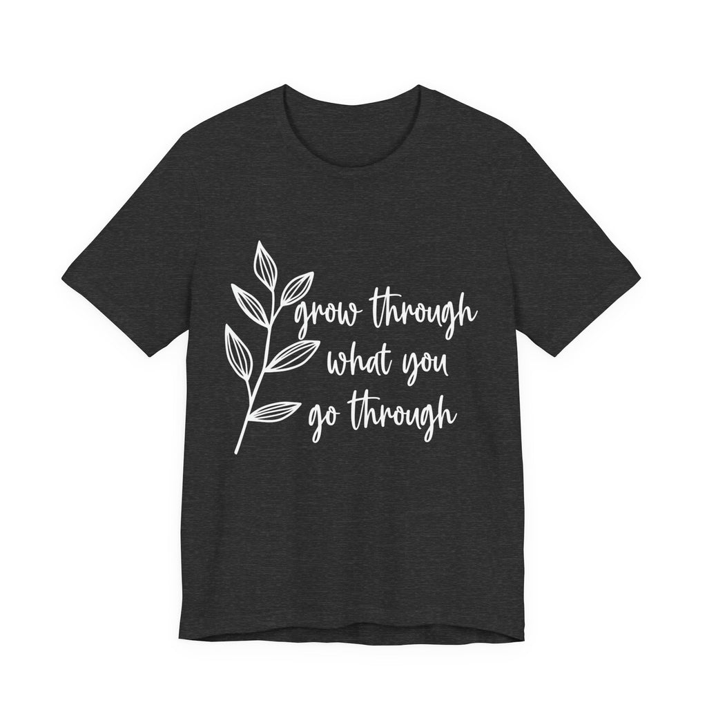 Grow Through What You Go Through T-shirt