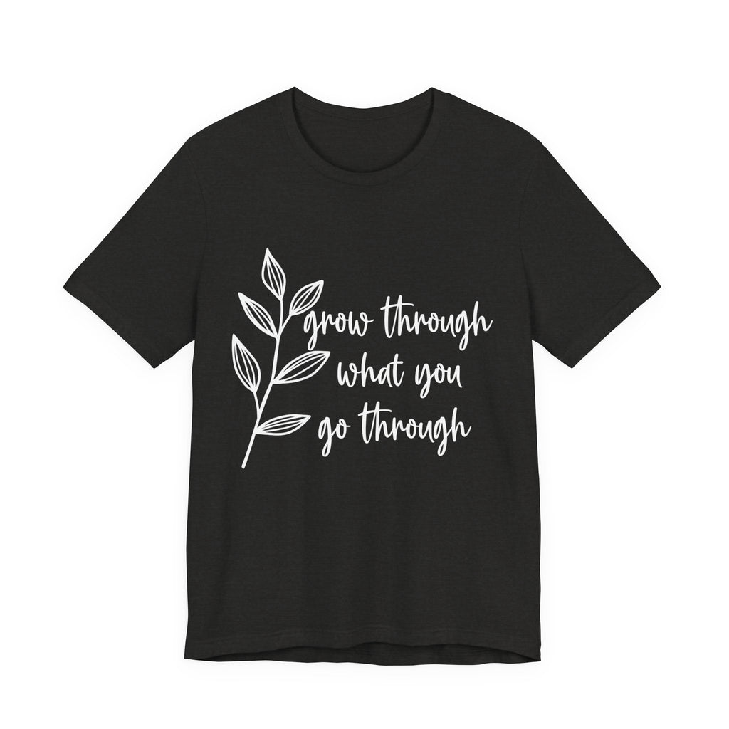 Grow Through What You Go Through T-shirt