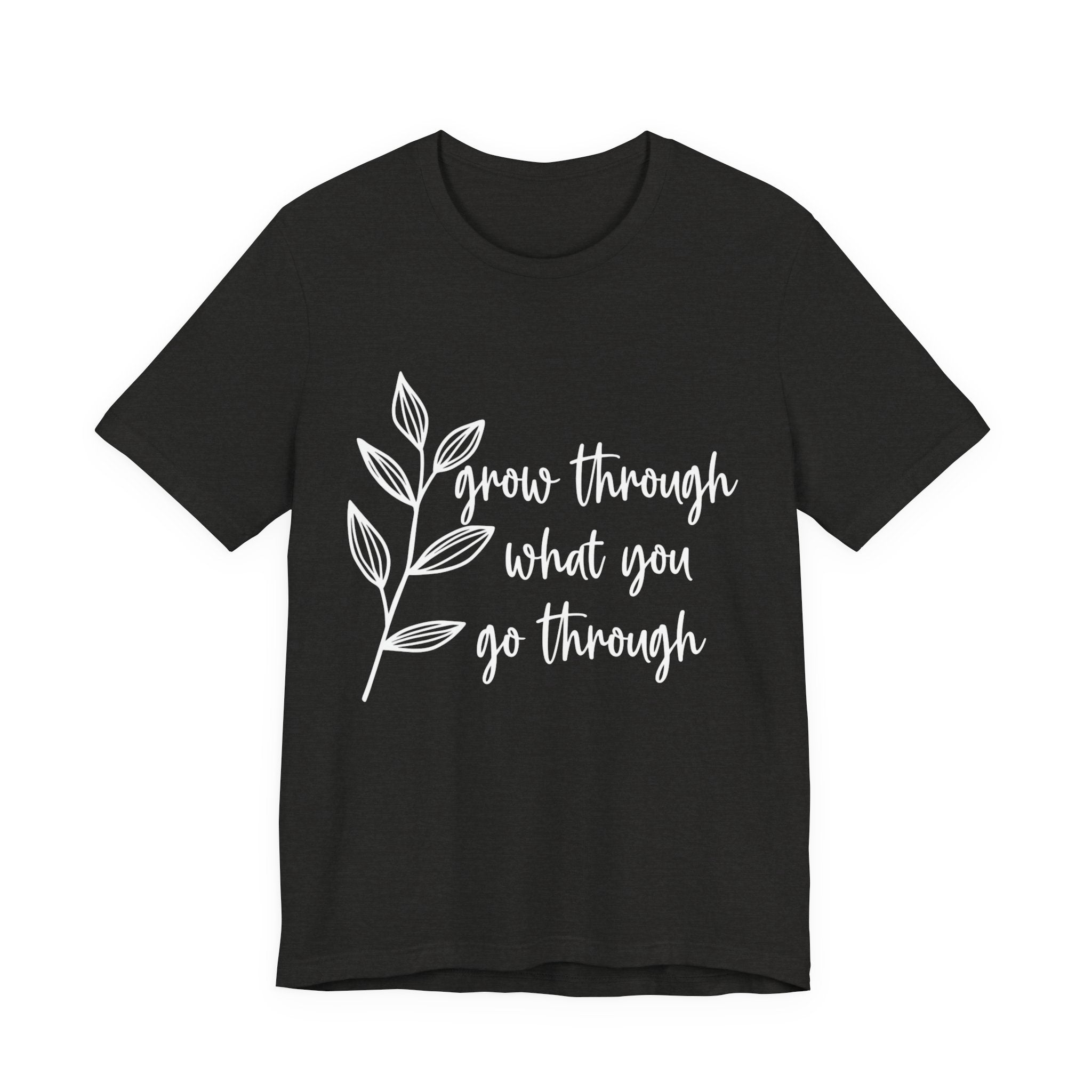 Grow Through What You Go Through T-shirt